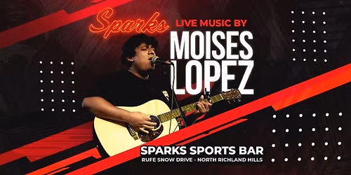 NRH LIVE MUSIC! Featuring Moises Lopez at SPARKS on RUFE SNOW in NRH!