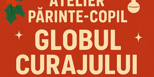 Globul curajului.Atelier p\u0103rinte-copil