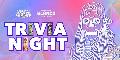Question Everything Trivia @ Blanco Cantina | better with a margarita in hand
