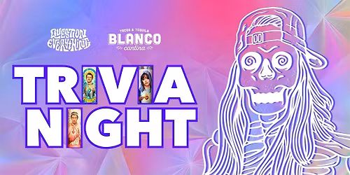 Question Everything Trivia Night @ Blanco Cantina