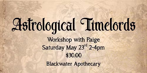 Astrological Timelords Workshop with Paige - Sat May 23rd 2-4pm @ Blackwater Apothecary