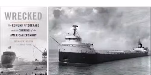 Book Talk: Wrecked The Edmund Fitzgerald and the Sinking of the American Economy