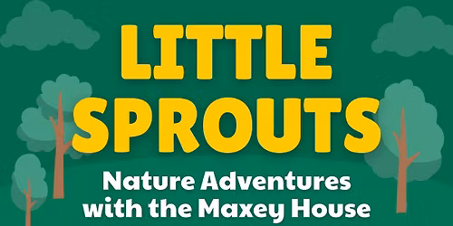 Little Sprouts: Nature Adventures with the Maxey House