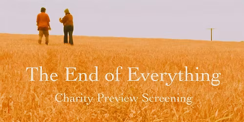 The End of Everything| Charity Screening| Edward Rowe Intro| Cast\/Crew Q&A