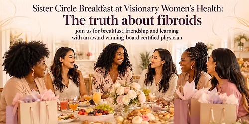 Sister Circle Brunch at Visionary Women's Health: The Truth about Fibroids