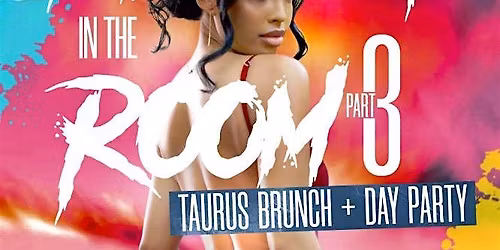 BADDEST IN THE ROOM PT. III: 2 HOUR TAURUS BRUNCH & DAY PARTY @ AGENDA
