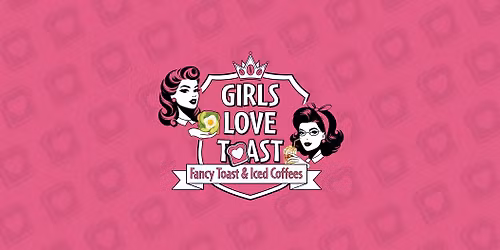 Girls Love Toast *Soft Opening*