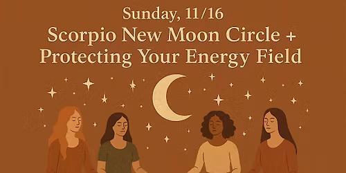 Scorpio New Moon Circle & Protecting Your Energy Field