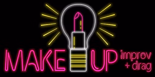 MAKE UP- Improv + Drag