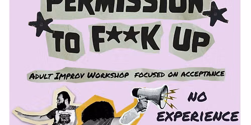 Beginner Adult Improv Workshop: Permission to F**K Up