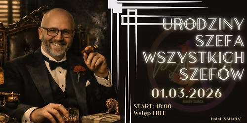 Urodziny Szefa Wszystkich Szef\u00f3w \ud83d\ude48 \/1 marzec, start 18:00 <3 (Hotel SAHARA, Bielsko-Bia\u0142a)