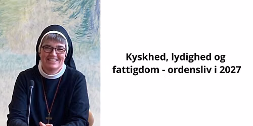 Foredrag med nonne S\u00f8ster Anna Mirijam Kaschner Kyskhed, lydighed og fattigdom - ordensliv i 2027