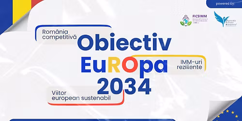 Conferin\u021ba Obiectiv Europa 2034: Rom\u00e2nia competitiv\u0103, IMM-uri reziliente, viitor european sustenabil