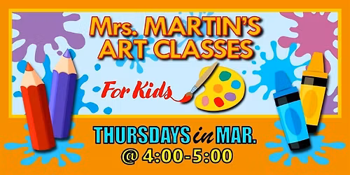 Mrs. Martin's Art Classes in MARCH ~Thursdays @4:00-5:00