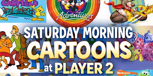 Saturday Morning Cartoons at Player 2!