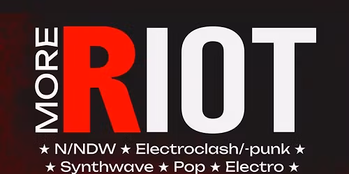 MORE RIOT - N\/NDW, Electroclash\/-punk, Minimal, Electro\/Pop