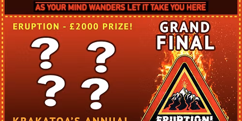 ERUPTION! GRAND FINAL - \u00a32000 PRIZE FOR THE WINNERS