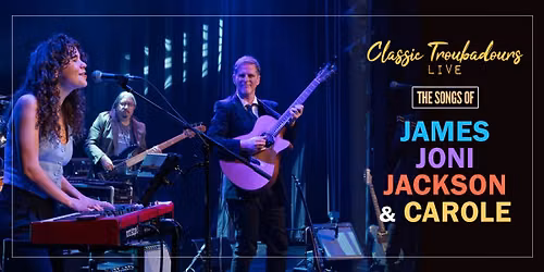 Classic Troubadours Live: The Songs of James, Joni, Jackson and Carole