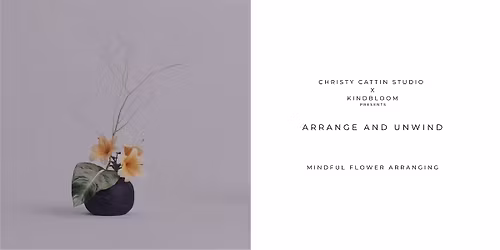 Arrange and Unwind, Mindful Flower Arranging with Kindbloom