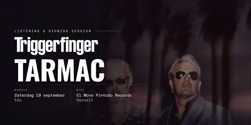 TRIGGERFINGER: TARMAC Signeer en luistersessie 