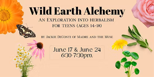 Wild Earth Alchemy: An Exploration into herbalism  for teens (ages 14-18)