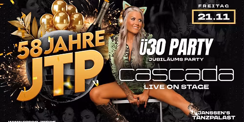 58 JAHRE JTP ! DIE GROSSE \u00dc30 JUBIL\u00c4UMSPARTY - CASCADA LIVE ON STAGE