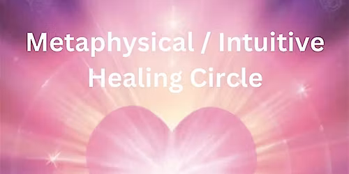 Metaphysical\/Intuitive Healing Circle \u2014 Join Us In Person or Online