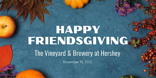 Friendsgiving dinner at The Vineyard at Hershey!