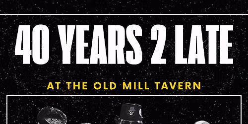 40 Years 2 Late at The Old Mill Tavern