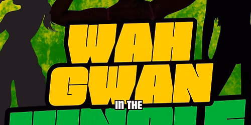 WAH Gwan In The Jungle Presents: