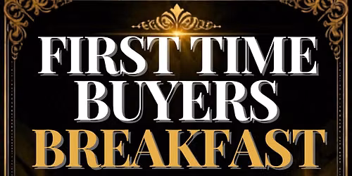 FIRST TIME HOME BUYERS BREAKFAST! 