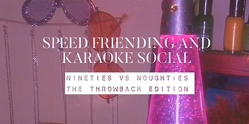 SPEED FRIENDING AND KARAOKE SOCIAL (nineties vs noughties)