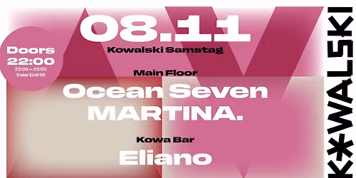 Kowalski Samstag w\/ Ocean Seven \/ MARTINA. \/ Eliano - ab 22 Uhr