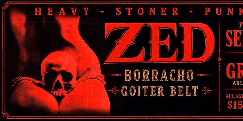 ZED \u2022 Borracho \u2022 Goiter Belt @ GROWL (All Ages)