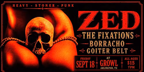 ZED \u2022 The Fixations \u2022 Borracho \u2022 Goiter Belt @ GROWL (All Ages)