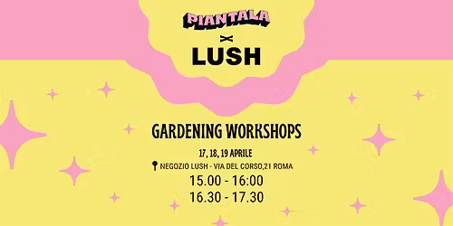 GARDENING WORKSHOPS - PIANTALA X LUSH