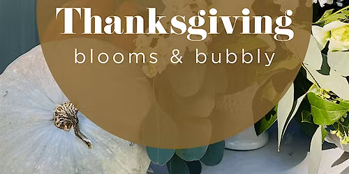 Thanksgiving Blooms & Bubbly Floral Class