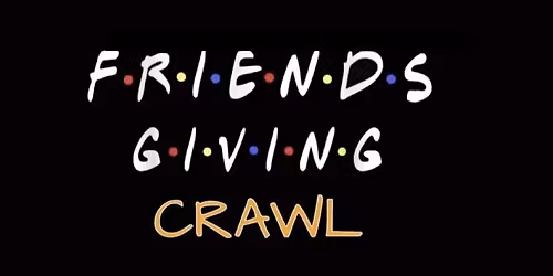 FRIENDS GIVING BAR CRAWL