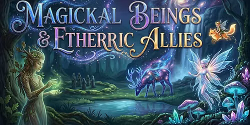 Magickal Beings & Etheric Allies - an Open Circle Discussion