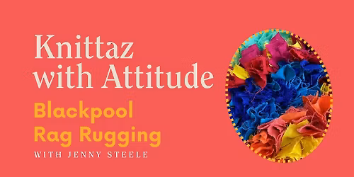Knittaz with Attitude: Blackpool Rag Rugging with Jenny Steele