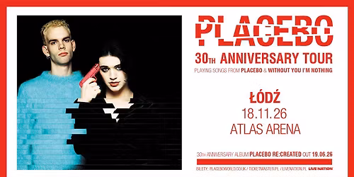 PLACEBO - 30TH ANNIVERSARY TOUR \u2013 Offical Event, 18.11.2026, \u0141\u00f3d\u017a, Atlas Arena