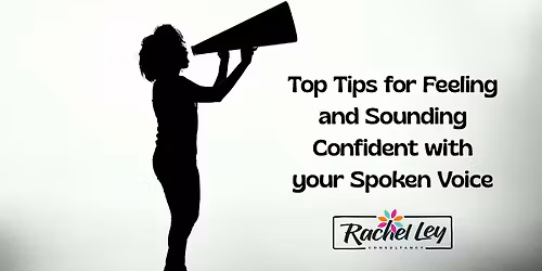 Top Tips for Feeling and Sounding Confident with your Spoken Voice