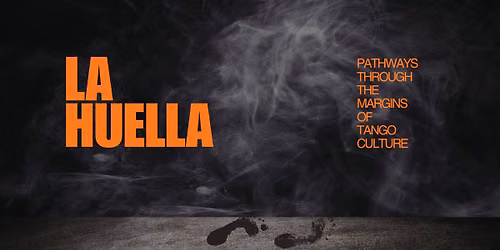 LA HUELLA: Pathways Through the Margins of Tango Culture