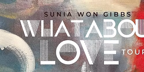 What About Love Tour with Sunia Won Gibbs