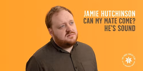 Jamie Hutchinson: Can My Mate Come? He\u2019s Sound.