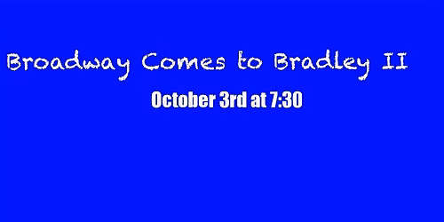 Broadway Comes to Bradley II