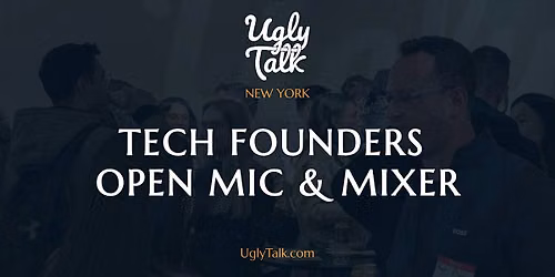 UGLY TALK: TECH FOUNDERS OPEN MIC & MIXER