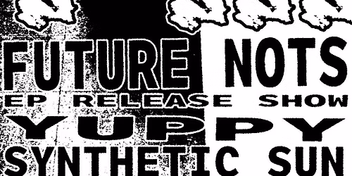 Future Nots (EP Release Show) w\/ Yuppy, Synthetic Sun + Blond Guru at Heavy Anchor