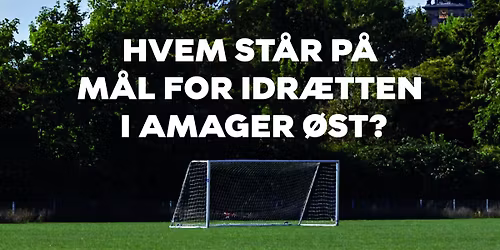Politisk debat: hvem st\u00e5r p\u00e5 m\u00e5l for idr\u00e6tten i Amager \u00d8st?