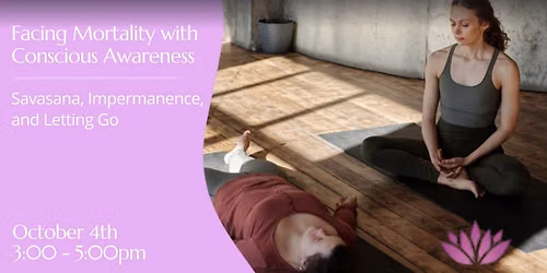 Facing Mortality with Conscious Awareness: Savasana, Impermanence, and Letting Go